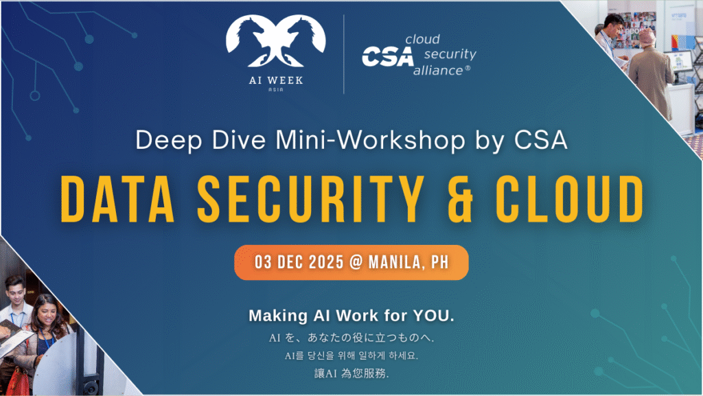 Data Security & Cloud
Deep Dive Mini-Workshop by the Cloud Security Alliance
December 3, 2025
Manila Philippines
Part of AI Week Asia 2025
